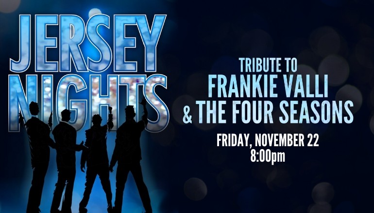 Text reads, "Jersey Nights Tribute To Frankie Valli & The Four Seasons Friday November 22nd 8:00PM" Over an image of Frankie Valli & The Four Seasons