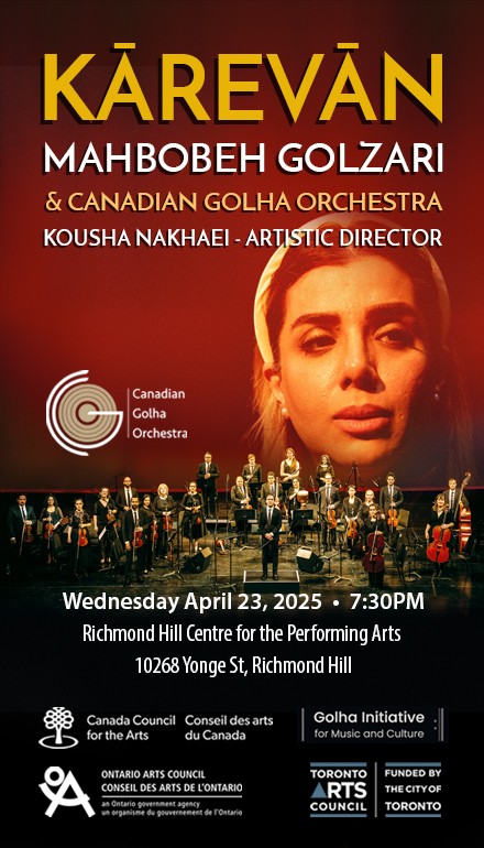 Text reads, "Karevan Mahbobeh Golzari & Canadian Golha Orchestra Kousha Nakhaei - Artistic Director Wednesday April 23m 2025 7:30PM Richmond Hill Centre for the Performing Arts 10268 Yonge St, Richmond Hill" Featured Logos include Canadian Golha Orchestra, Canada Council for the Arts, Ontario Arts Council, Toronto Arts Council & Golha Initiative for Music and Culture". Image features the Canadian Golha Orchestra performing onstage overtop of a close up image of Mahbobeh Golzari's face.